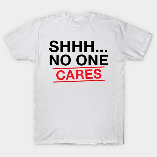 Shhh No One Cares T-Shirt by Hiyokay